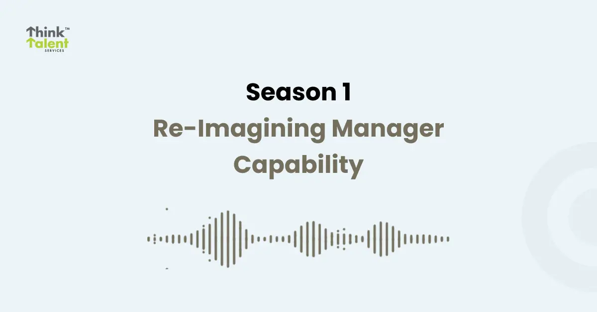 Think Talent Podcast: Season 1 - Reimagining Managerial Capability