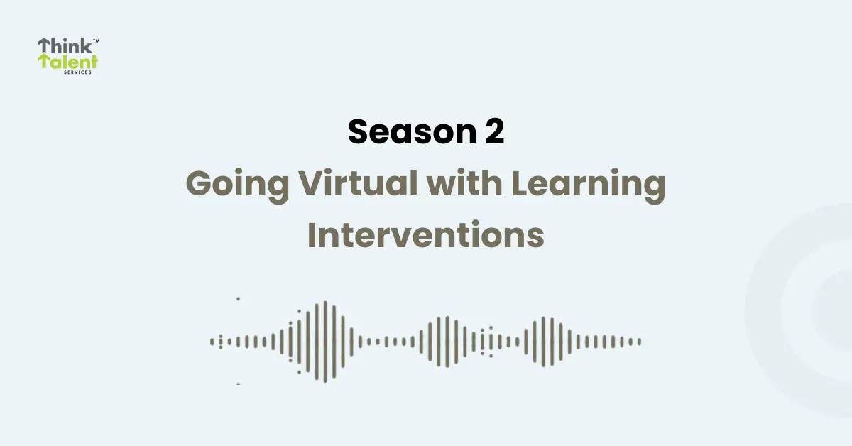 Think Talent Podcast: Season 2 - Going Virtual with Learning Interventions and Learning Programs