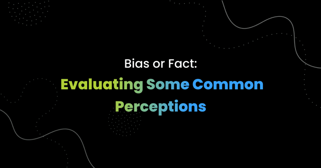 Bias or Fact: Evaluating Some Common Perceptions