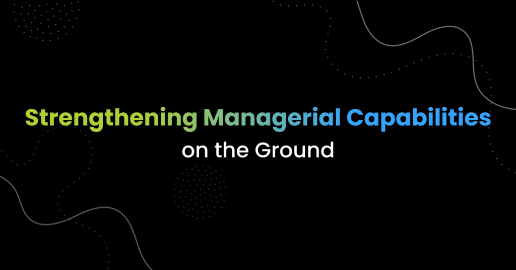 Strengthening Managerial Capabilities on the Ground