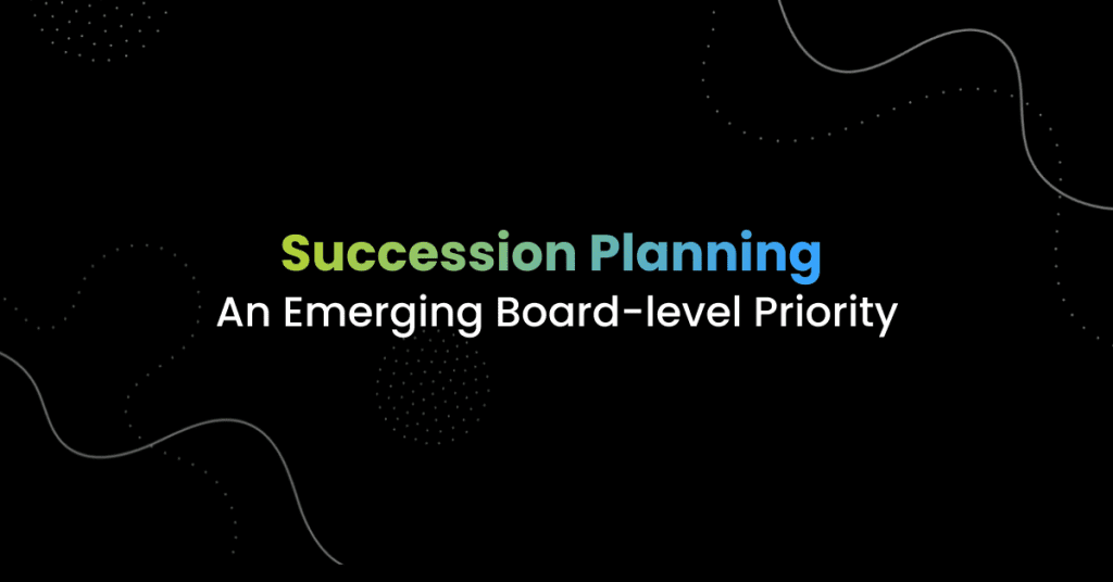 Succession Planning: An Emerging Board-level Priority